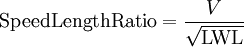 \mathrm{Speed Length Ratio} =\frac {V}{\sqrt \mathrm{LWL} }